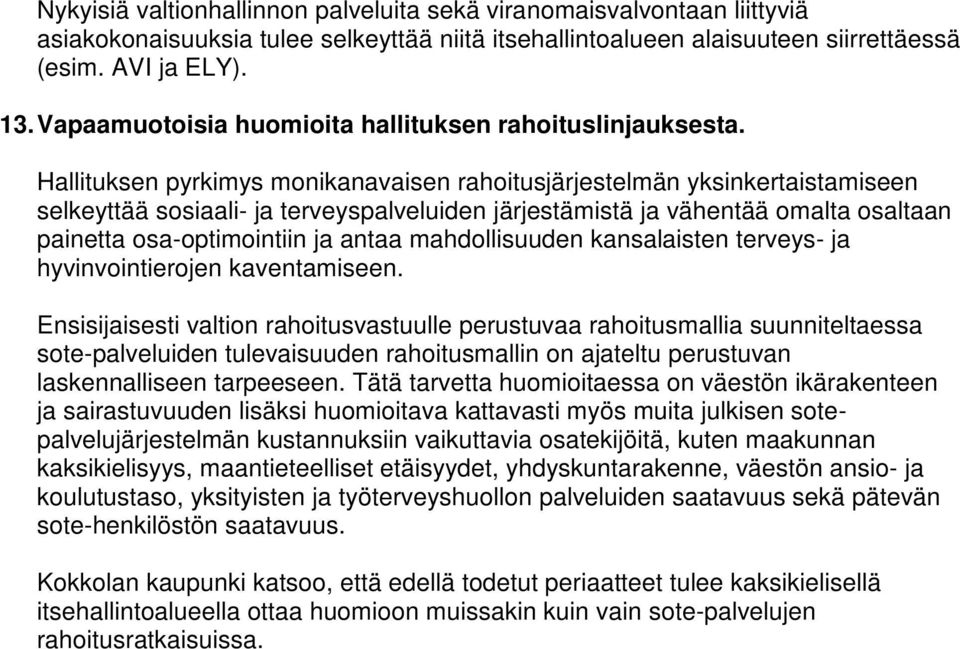 Hallituksen pyrkimys monikanavaisen rahoitusjärjestelmän yksinkertaistamiseen selkeyttää sosiaali- ja terveyspalveluiden järjestämistä ja vähentää omalta osaltaan painetta osa-optimointiin ja antaa