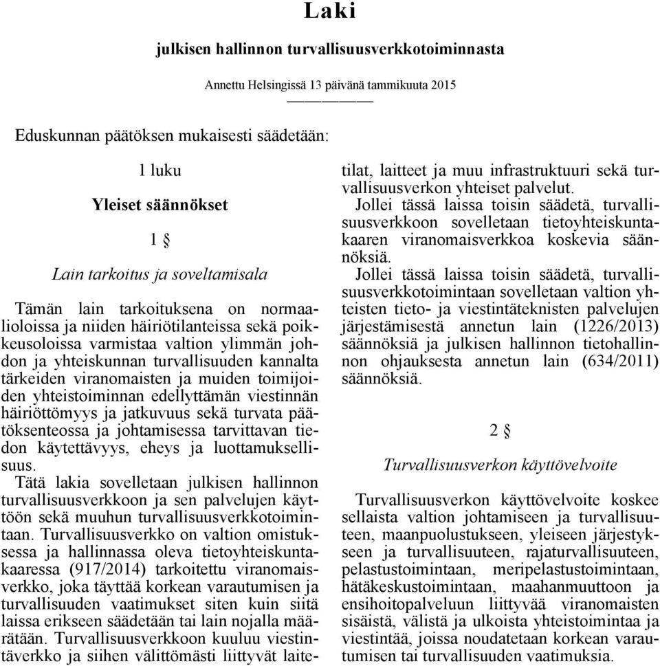 viranomaisten ja muiden toimijoiden yhteistoiminnan edellyttämän viestinnän häiriöttömyys ja jatkuvuus sekä turvata päätöksenteossa ja johtamisessa tarvittavan tiedon käytettävyys, eheys ja