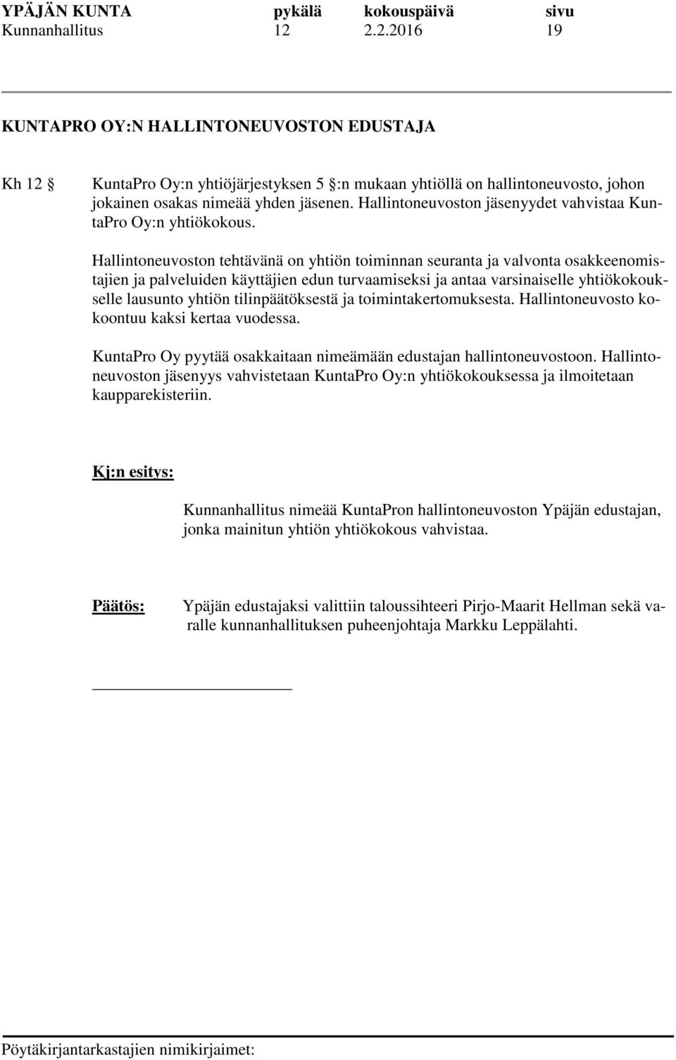Hallintoneuvoston tehtävänä on yhtiön toiminnan seuranta ja valvonta osakkeenomistajien ja palveluiden käyttäjien edun turvaamiseksi ja antaa varsinaiselle yhtiökokoukselle lausunto yhtiön