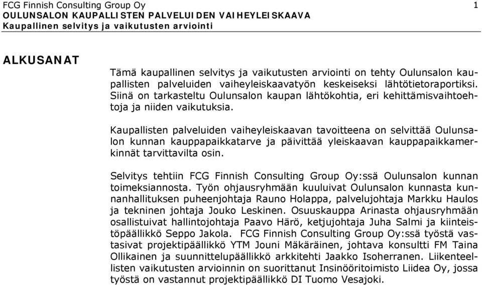 Kaupallisten palveluiden vaiheyleiskaavan tavoitteena on selvittää Oulunsalon kunnan kauppapaikkatarve ja päivittää yleiskaavan kauppapaikkamerkinnät tarvittavilta osin.
