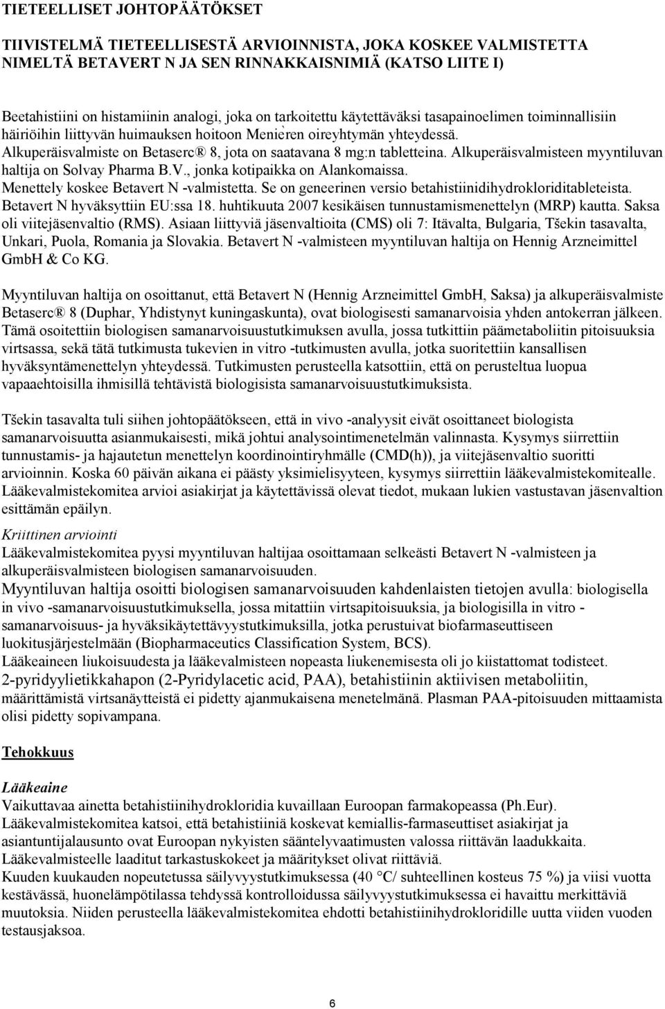Alkuperäisvalmiste on Betaserc 8, jota on saatavana 8 mg:n tabletteina. Alkuperäisvalmisteen myyntiluvan haltija on Solvay Pharma B.V., jonka kotipaikka on Alankomaissa.