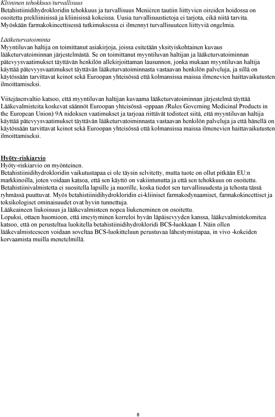 Lääketurvatoiminta Myyntiluvan haltija on toimittanut asiakirjoja, joissa esitetään yksityiskohtainen kuvaus lääketurvatoiminnan järjestelmästä.