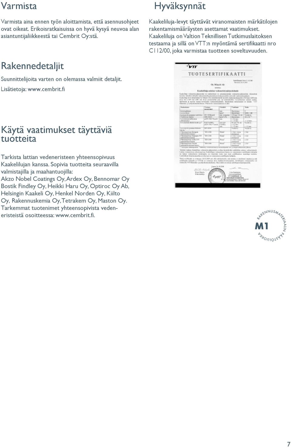 fi Hyväksynnät Kaakeliluja-levyt täyttävät viranomaisten märkätilojen rakentamismääräysten asettamat vaatimukset.