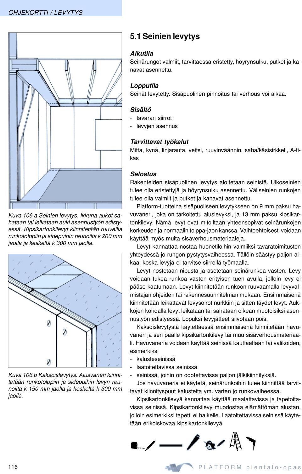 Sisältö - tavaran siirrot - levyjen asennus Tarvittavat työkalut Mitta, kynä, linjarauta, veitsi, ruuvinväännin, saha/käsisirkkeli, A-tikas Kuva 106 a Seinien levytys.