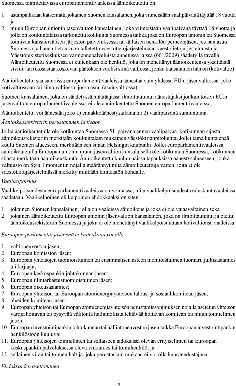 toimivan kansainvälisen järjestön palveluksessa tai tällaisen henkilön perheenjäsen, jos hän asuu Suomessa ja hänen tietonsa on talletettu väestötietojärjestelmään väestötietojärjestelmästä ja