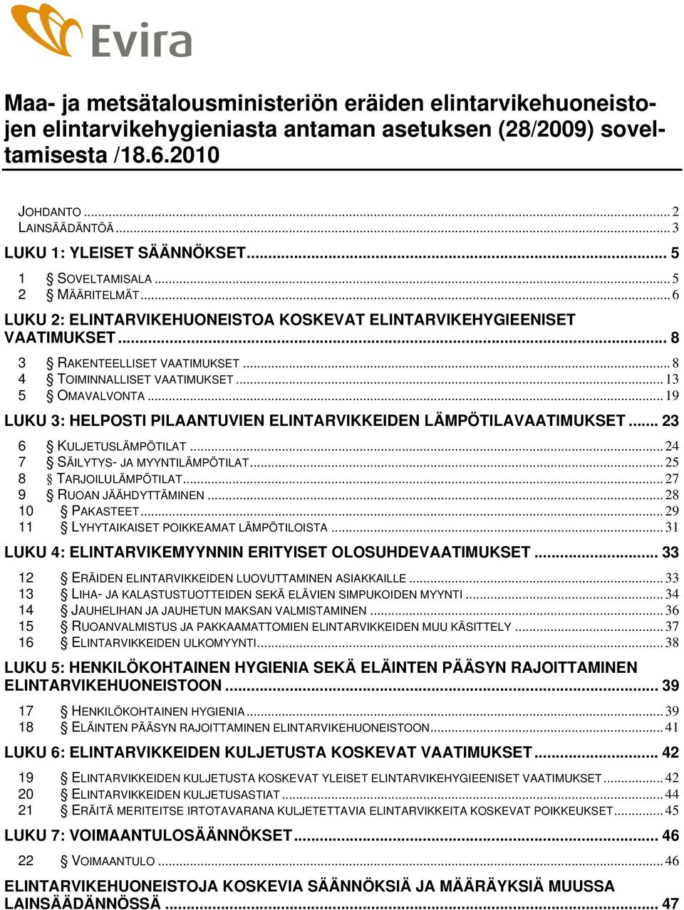 .. 13 5 OMAVALVONTA... 19 LUKU 3: HELPOSTI PILAANTUVIEN ELINTARVIKKEIDEN LÄMPÖTILAVAATIMUKSET... 23 6 KULJETUSLÄMPÖTILAT... 24 7 SÄILYTYS- JA MYYNTILÄMPÖTILAT... 25 8 TARJOILULÄMPÖTILAT.