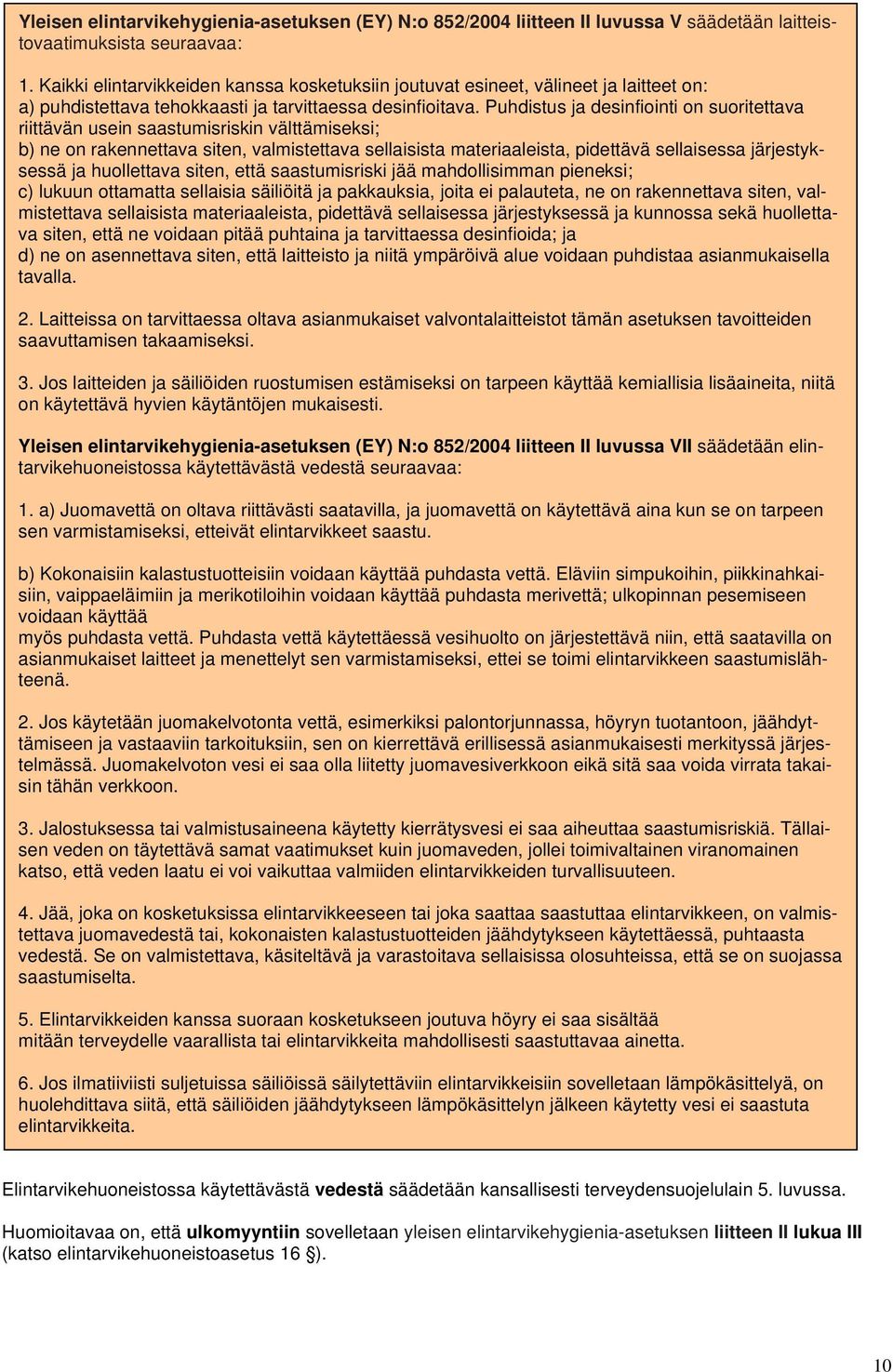 Puhdistus ja desinfiointi on suoritettava riittävän usein saastumisriskin välttämiseksi; b) ne on rakennettava siten, valmistettava sellaisista materiaaleista, pidettävä sellaisessa järjestyksessä ja