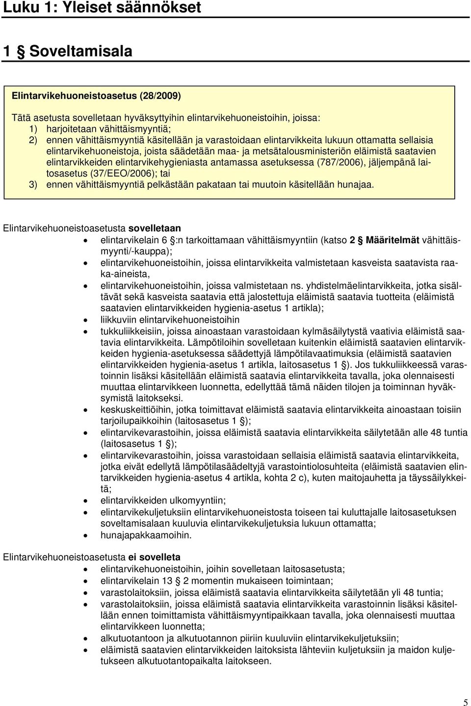 elintarvikehygieniasta antamassa asetuksessa (787/2006), jäljempänä laitosasetus (37/EEO/2006); tai 3) ennen vähittäismyyntiä pelkästään pakataan tai muutoin käsitellään hunajaa.