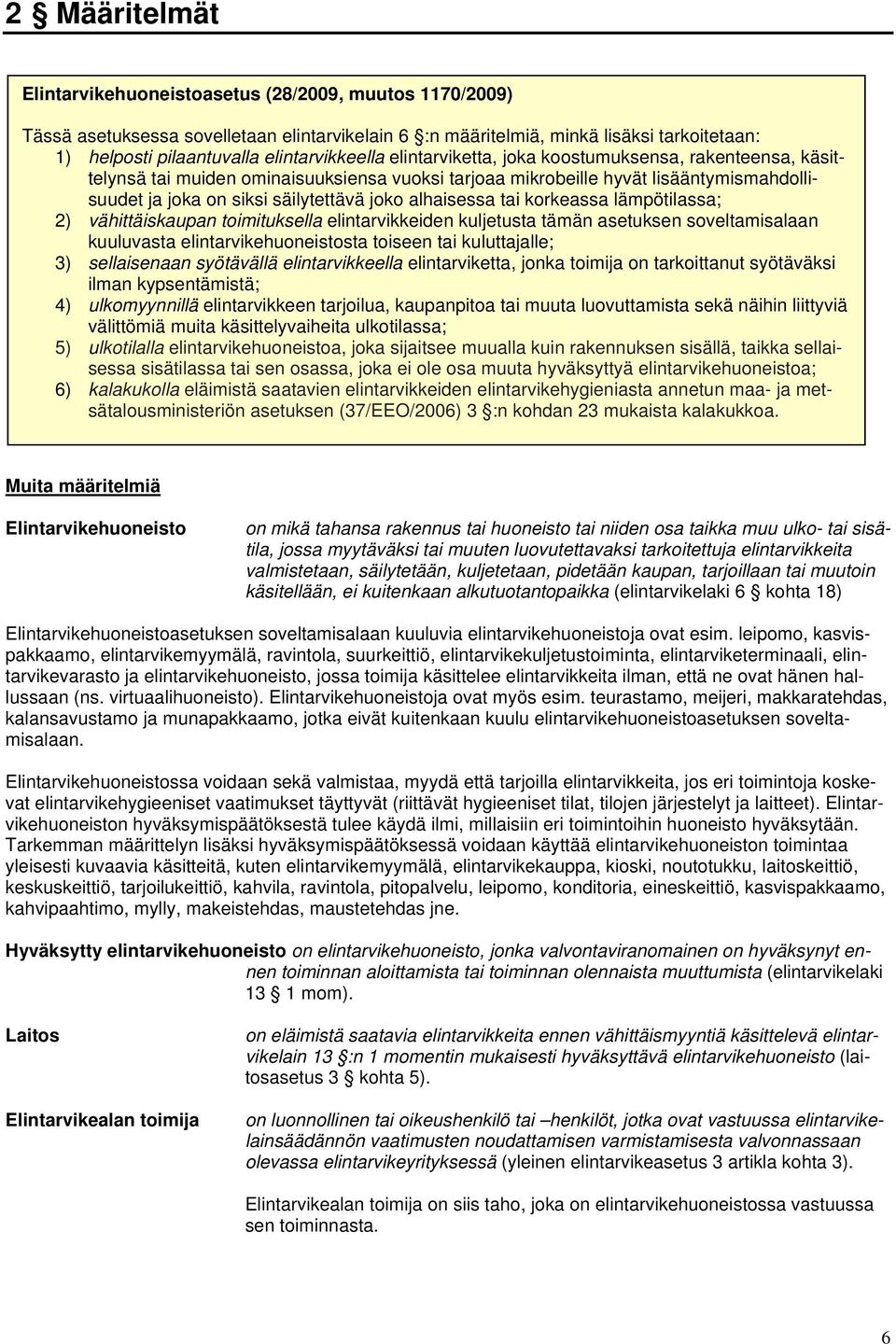 joko alhaisessa tai korkeassa lämpötilassa; 2) vähittäiskaupan toimituksella elintarvikkeiden kuljetusta tämän asetuksen soveltamisalaan kuuluvasta elintarvikehuoneistosta toiseen tai kuluttajalle;