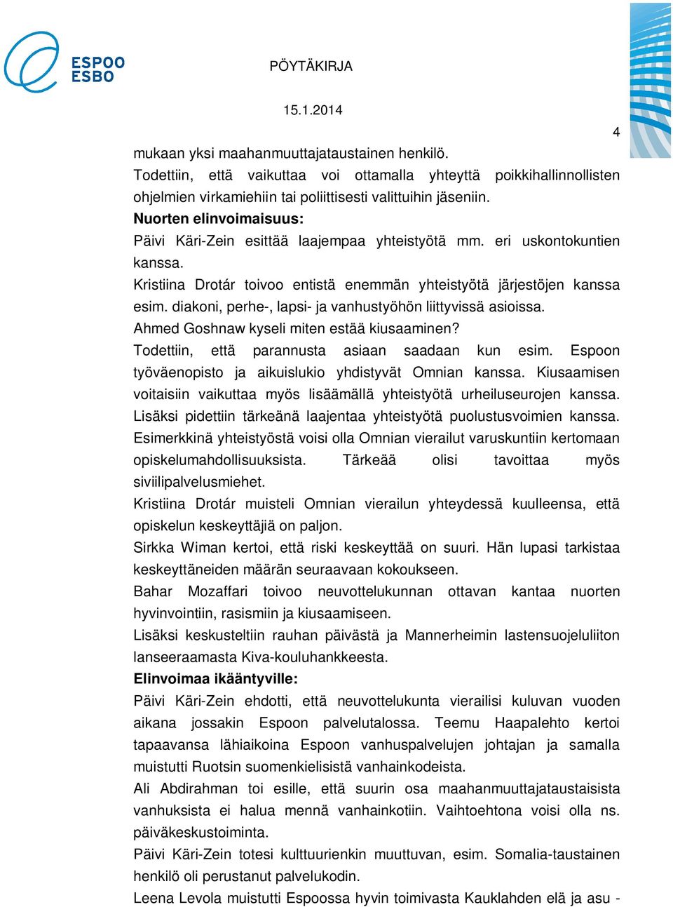 diakoni, perhe-, lapsi- ja vanhustyöhön liittyvissä asioissa. Ahmed Goshnaw kyseli miten estää kiusaaminen? Todettiin, että parannusta asiaan saadaan kun esim.