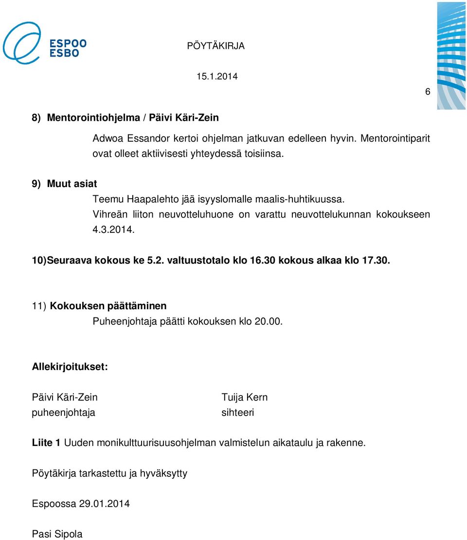 10) Seuraava kokous ke 5.2. valtuustotalo klo 16.30 kokous alkaa klo 17.30. 11) Kokouksen päättäminen Puheenjohtaja päätti kokouksen klo 20.00.