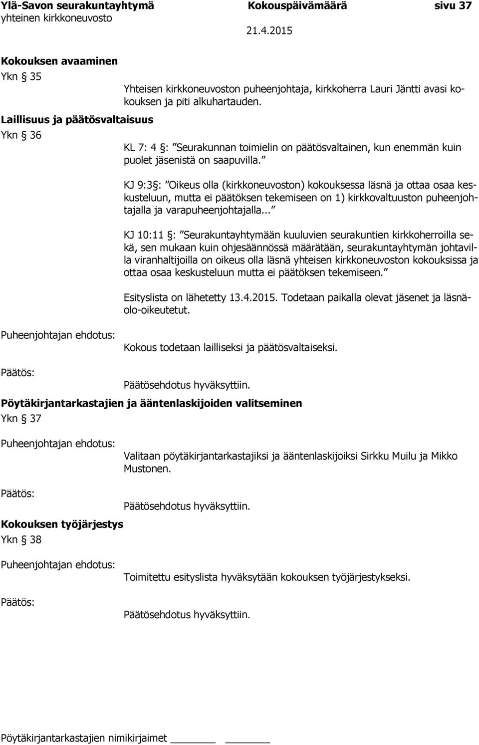 KJ 9:3 : Oikeus olla (kirkkoneuvoston) kokouksessa läsnä ja ottaa osaa keskusteluun, mutta ei päätöksen tekemiseen on 1) kirkkovaltuuston puheenjohtajalla ja varapuheenjohtajalla.