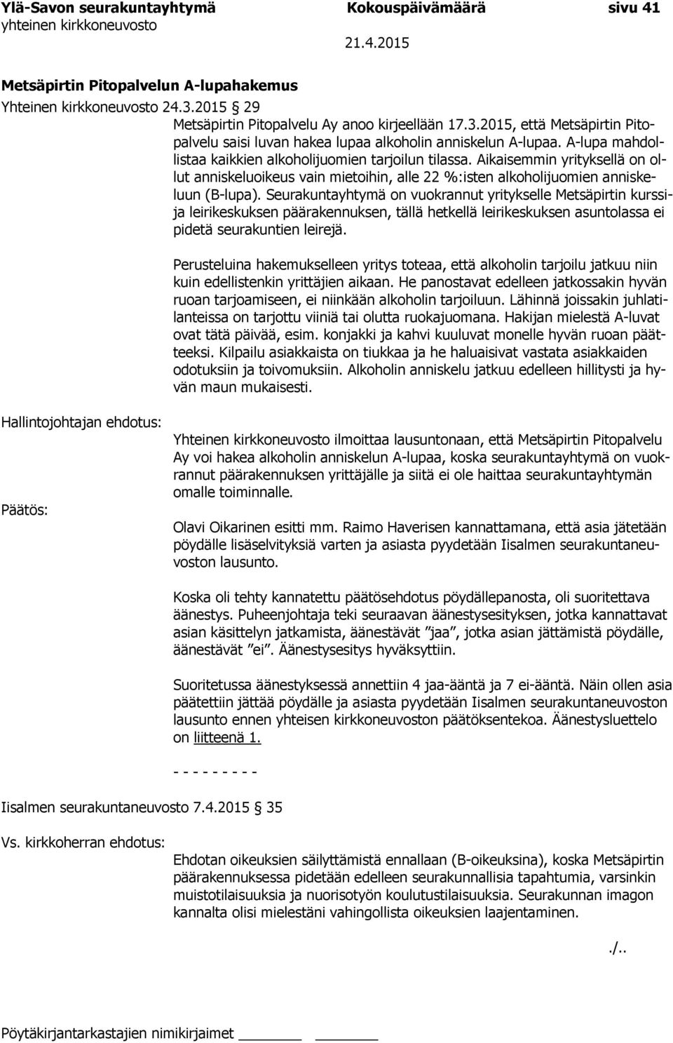 A-lupa mahdollistaa kaikkien alkoholijuomien tarjoilun tilassa. Aikaisemmin yrityksellä on ollut anniskeluoikeus vain mietoihin, alle 22 %:isten alkoholijuomien anniskeluun (B-lupa).