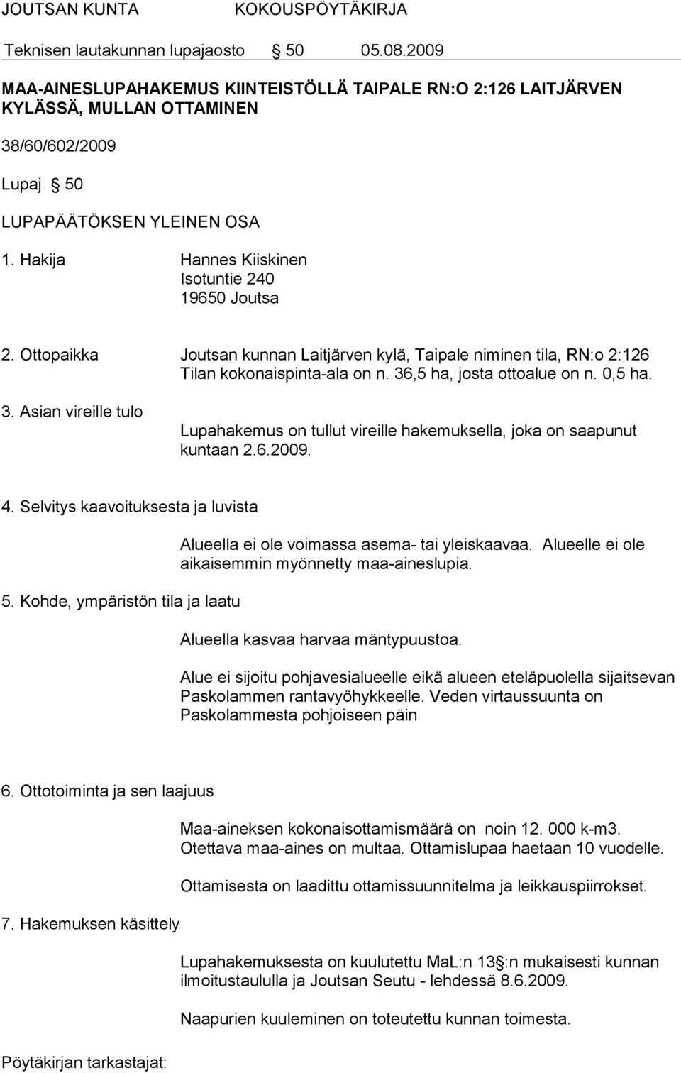 ,5 ha, josta ottoalue on n. 0,5 ha. 3. Asian vireille tulo Lupahakemus on tullut vireille hakemuksella, joka on saapunut kuntaan 2.6.2009. 4. Selvitys kaavoituksesta ja luvista 5.