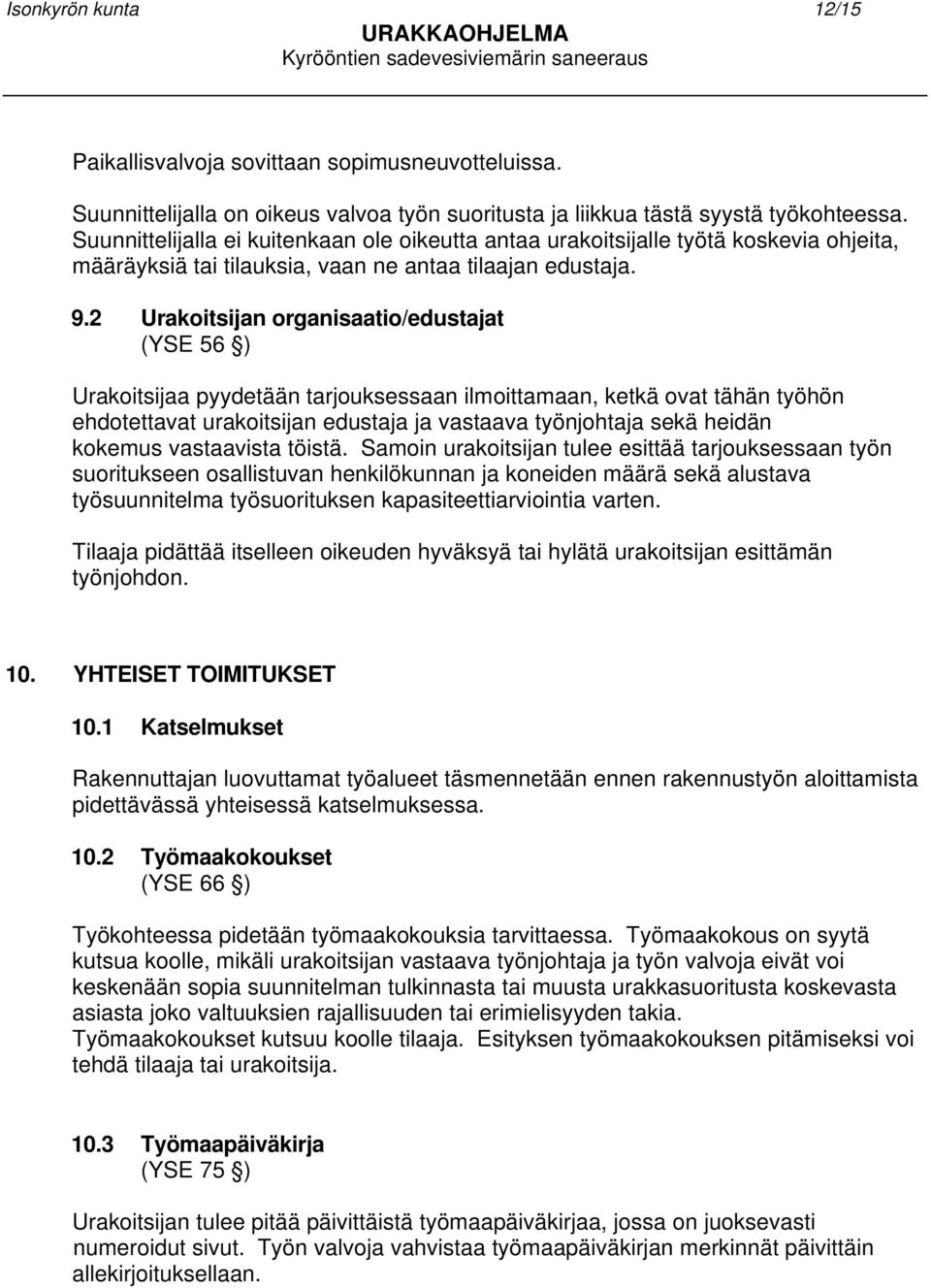 2 Urakoitsijan organisaatio/edustajat (YSE 56 ) Urakoitsijaa pyydetään tarjouksessaan ilmoittamaan, ketkä ovat tähän työhön ehdotettavat urakoitsijan edustaja ja vastaava työnjohtaja sekä heidän