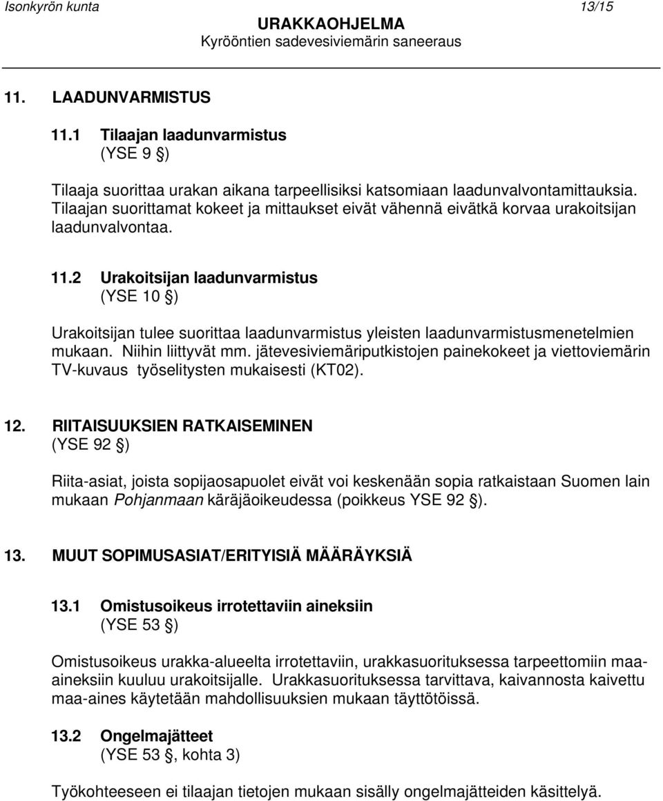 2 Urakoitsijan laadunvarmistus (YSE 10 ) Urakoitsijan tulee suorittaa laadunvarmistus yleisten laadunvarmistusmenetelmien mukaan. Niihin liittyvät mm.