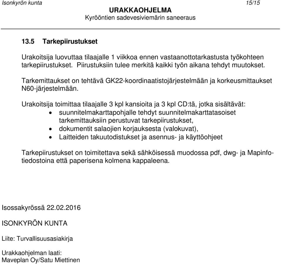 Urakoitsija toimittaa tilaajalle 3 kpl kansioita ja 3 kpl CD:tä, jotka sisältävät: suunnitelmakarttapohjalle tehdyt suunnitelmakarttatasoiset tarkemittauksiin perustuvat tarkepiirustukset, dokumentit