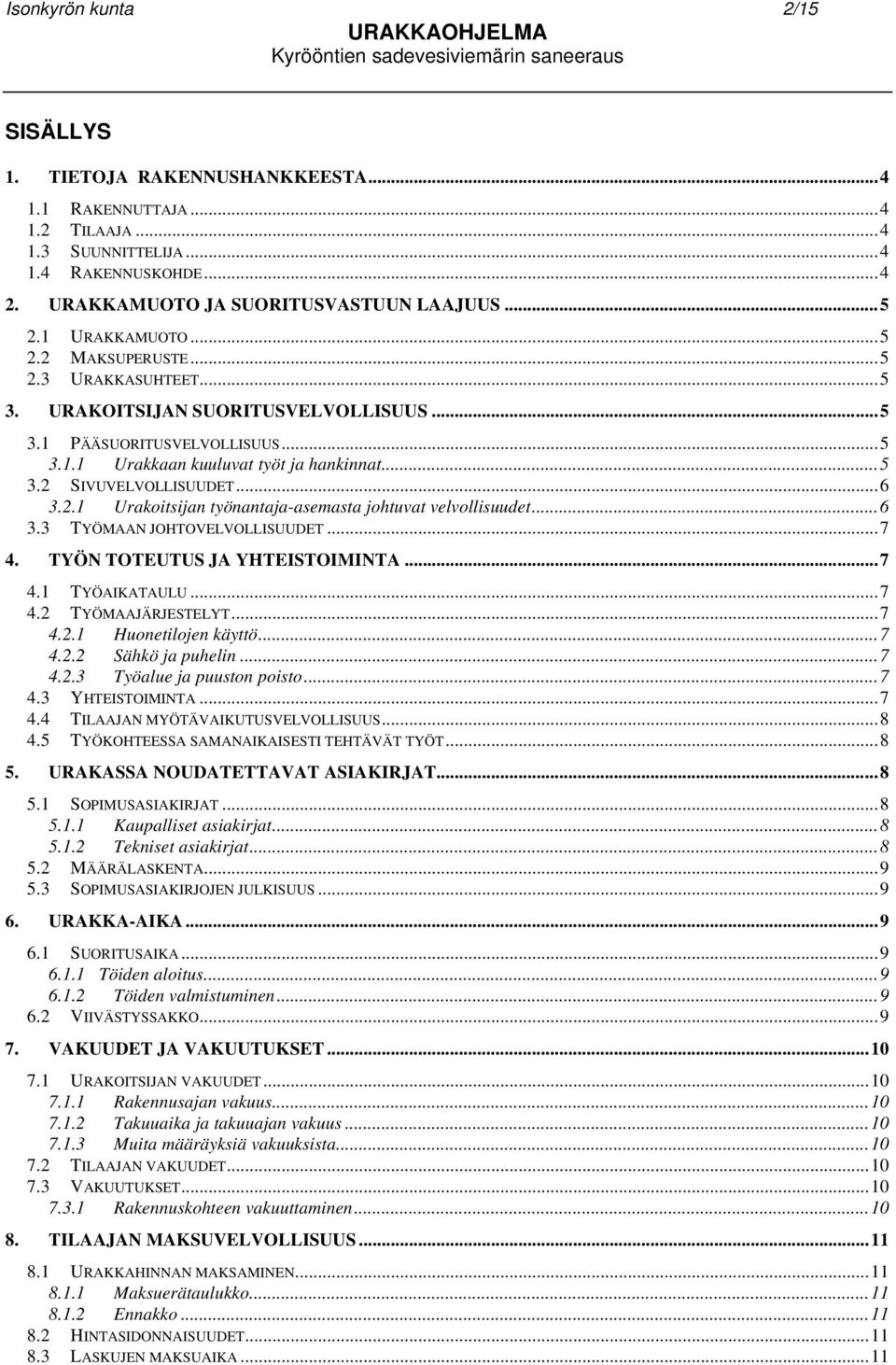 .. 6 3.2.1 Urakoitsijan työnantaja-asemasta johtuvat velvollisuudet... 6 3.3 TYÖMAAN JOHTOVELVOLLISUUDET... 7 4. TYÖN TOTEUTUS JA YHTEISTOIMINTA... 7 4.1 TYÖAIKATAULU... 7 4.2 TYÖMAAJÄRJESTELYT... 7 4.2.1 Huonetilojen käyttö.