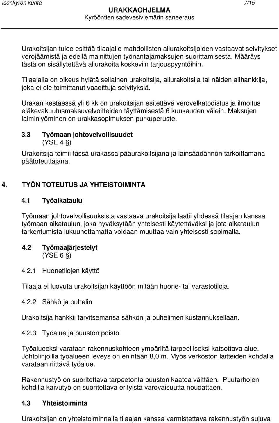 Tilaajalla on oikeus hylätä sellainen urakoitsija, aliurakoitsija tai näiden alihankkija, joka ei ole toimittanut vaadittuja selvityksiä.