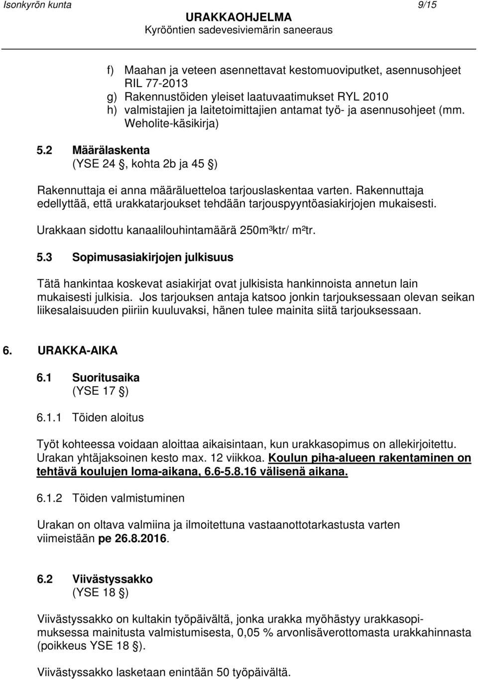 Rakennuttaja edellyttää, että urakkatarjoukset tehdään tarjouspyyntöasiakirjojen mukaisesti. Urakkaan sidottu kanaalilouhintamäärä 250m³ktr/ m²tr. 5.