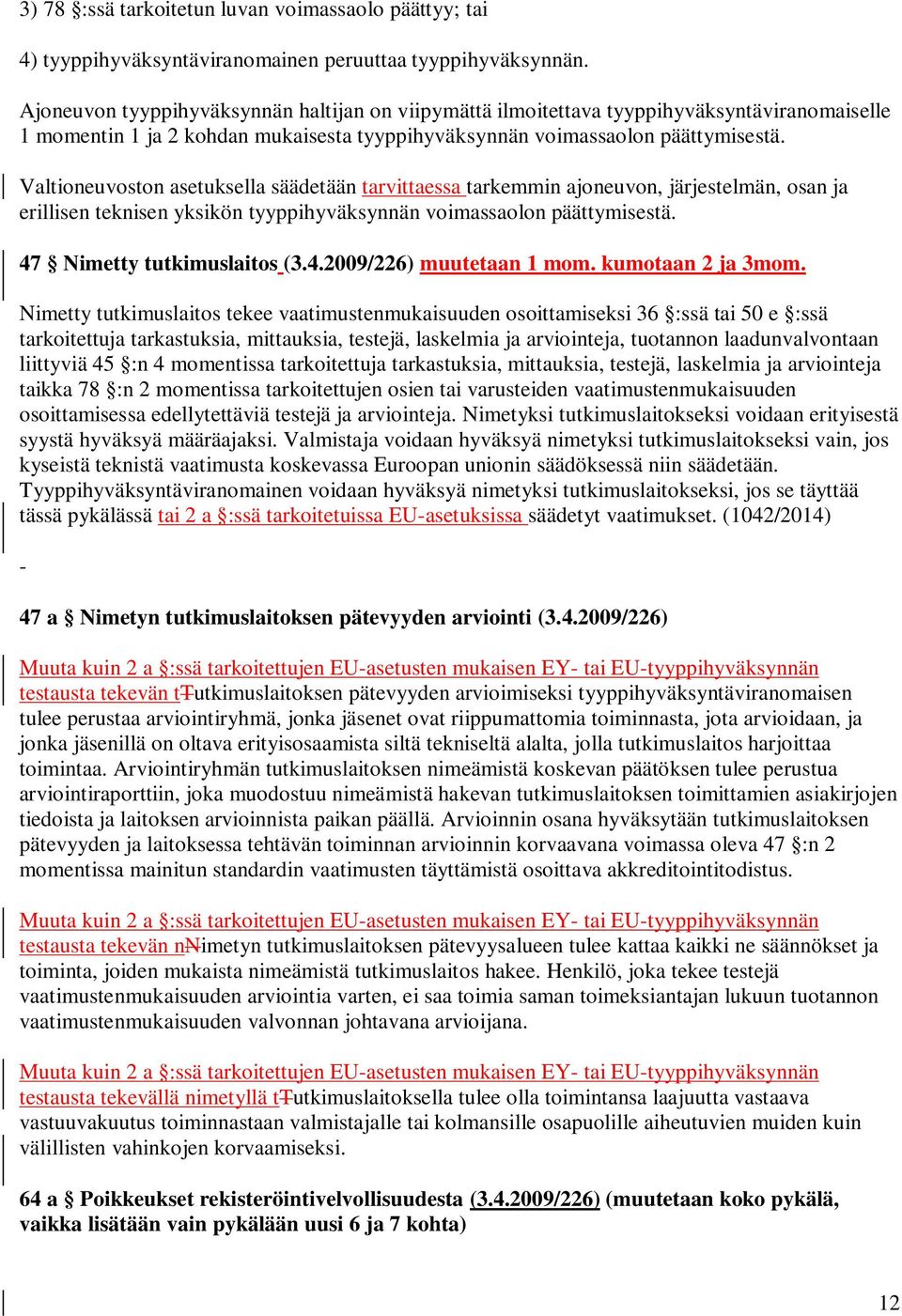 Valtioneuvoston asetuksella säädetään tarvittaessa tarkemmin ajoneuvon, järjestelmän, osan ja erillisen teknisen yksikön tyyppihyväksynnän voimassaolon päättymisestä. 47 Nimetty tutkimuslaitos (3.4.2009/226) muutetaan 1 mom.