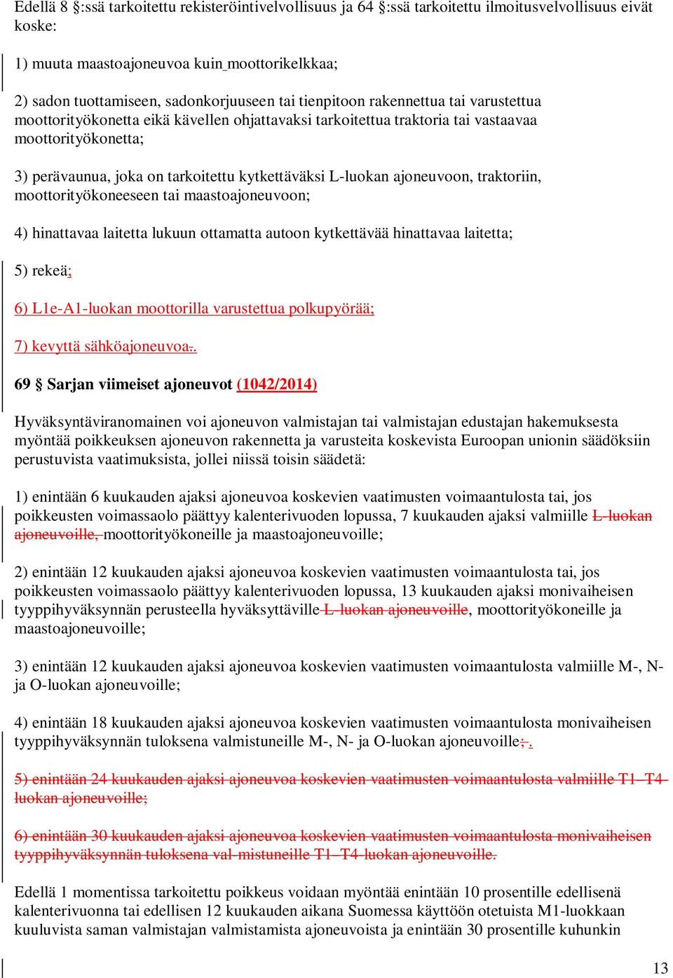 ajoneuvoon, traktoriin, moottorityökoneeseen tai maastoajoneuvoon; 4) hinattavaa laitetta lukuun ottamatta autoon kytkettävää hinattavaa laitetta; 5) rekeä; 6) L1e-A1-luokan moottorilla varustettua