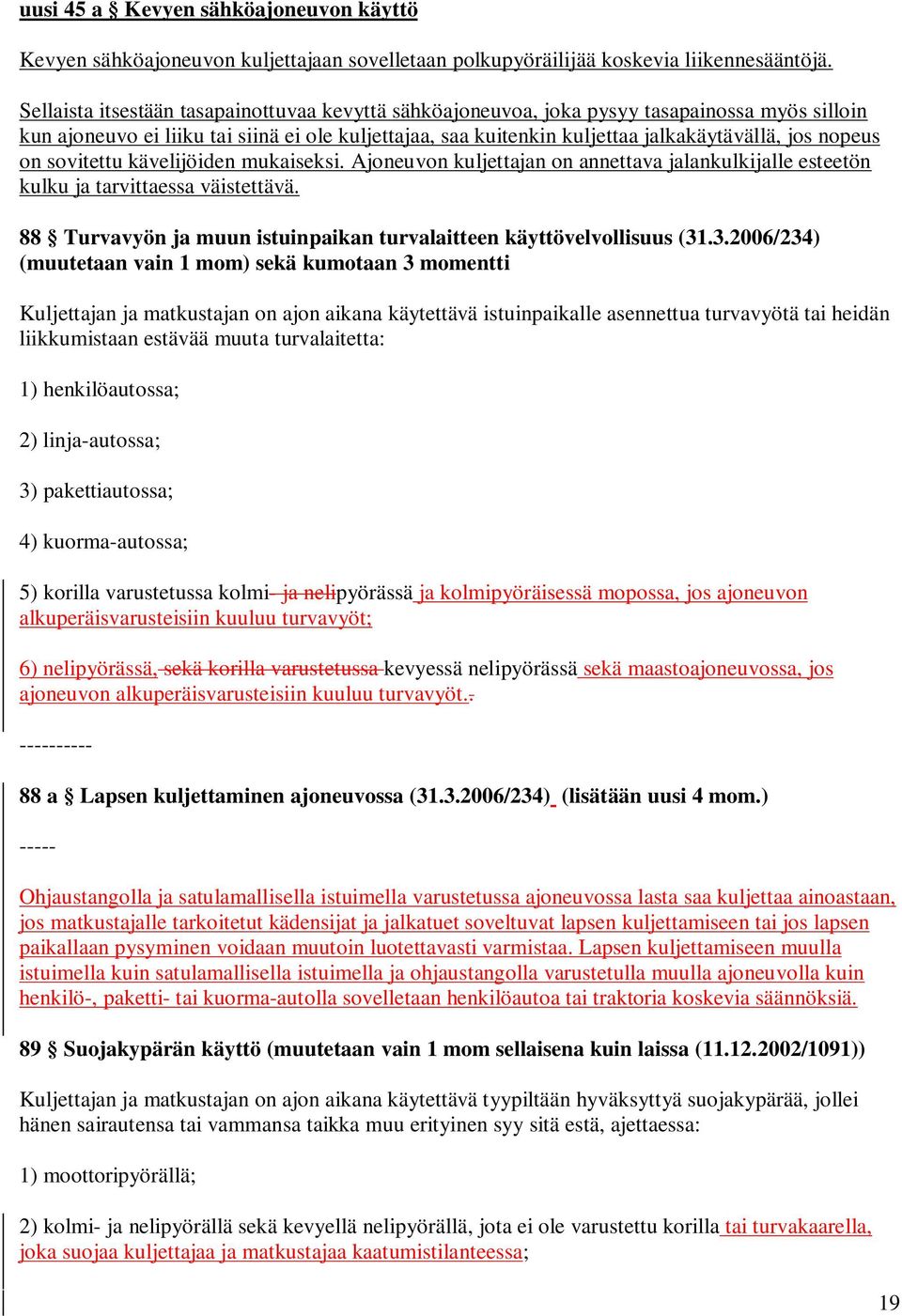 nopeus on sovitettu kävelijöiden mukaiseksi. Ajoneuvon kuljettajan on annettava jalankulkijalle esteetön kulku ja tarvittaessa väistettävä.