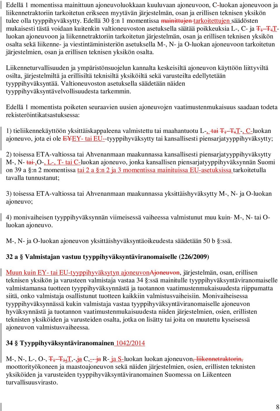 Edellä 30 :n 1 momentissa mainittujen tarkoitettujen säädösten mukaisesti tästä voidaan kuitenkin valtioneuvoston asetuksella säätää poikkeuksia L-, C- ja T 1 T 4 T- luokan ajoneuvoon ja