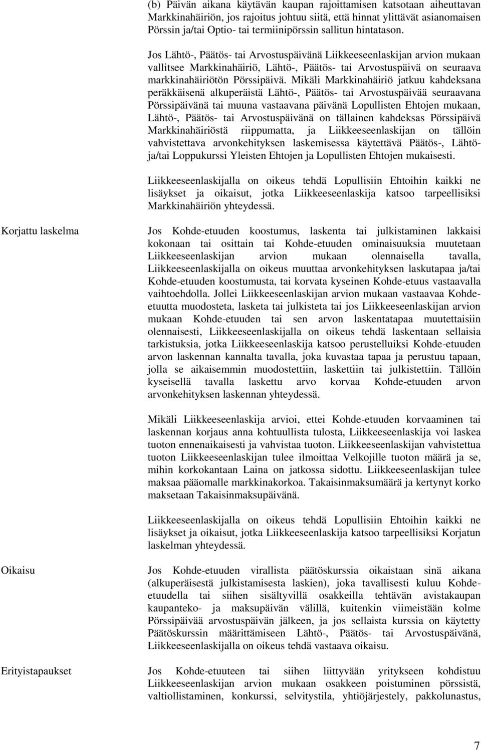 Mikäli Markkinahäiriö jatkuu kahdeksana peräkkäisenä alkuperäistä Lähtö-, Päätös- tai Arvostuspäivää seuraavana Pörssipäivänä tai muuna vastaavana päivänä Lopullisten Ehtojen mukaan, Lähtö-, Päätös-