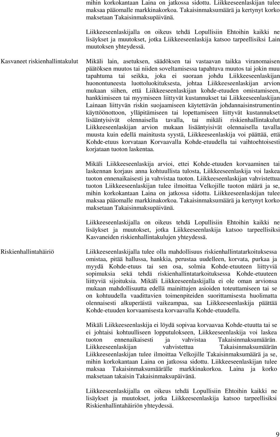 Kasvaneet riskienhallintakulut Mikäli lain, asetuksen, säädöksen tai vastaavan taikka viranomaisen päätöksen muutos tai niiden soveltamisessa tapahtuva muutos tai jokin muu tapahtuma tai seikka, joka