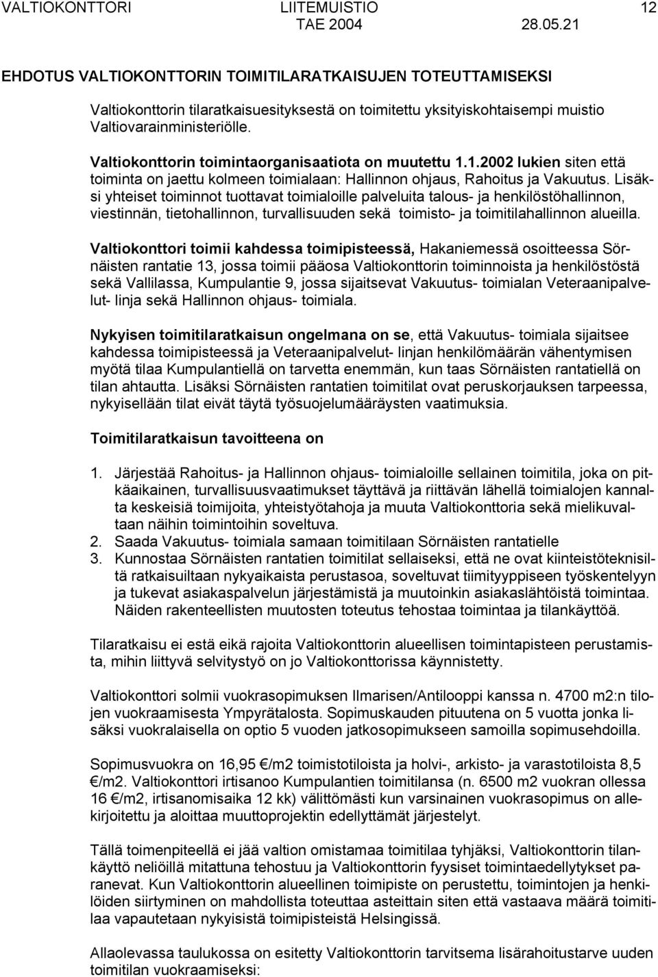 Valtiokonttorin toimintaorganisaatiota on muutettu 1.1.2002 lukien siten että toiminta on jaettu kolmeen toimialaan: Hallinnon ohjaus, Rahoitus ja Vakuutus.