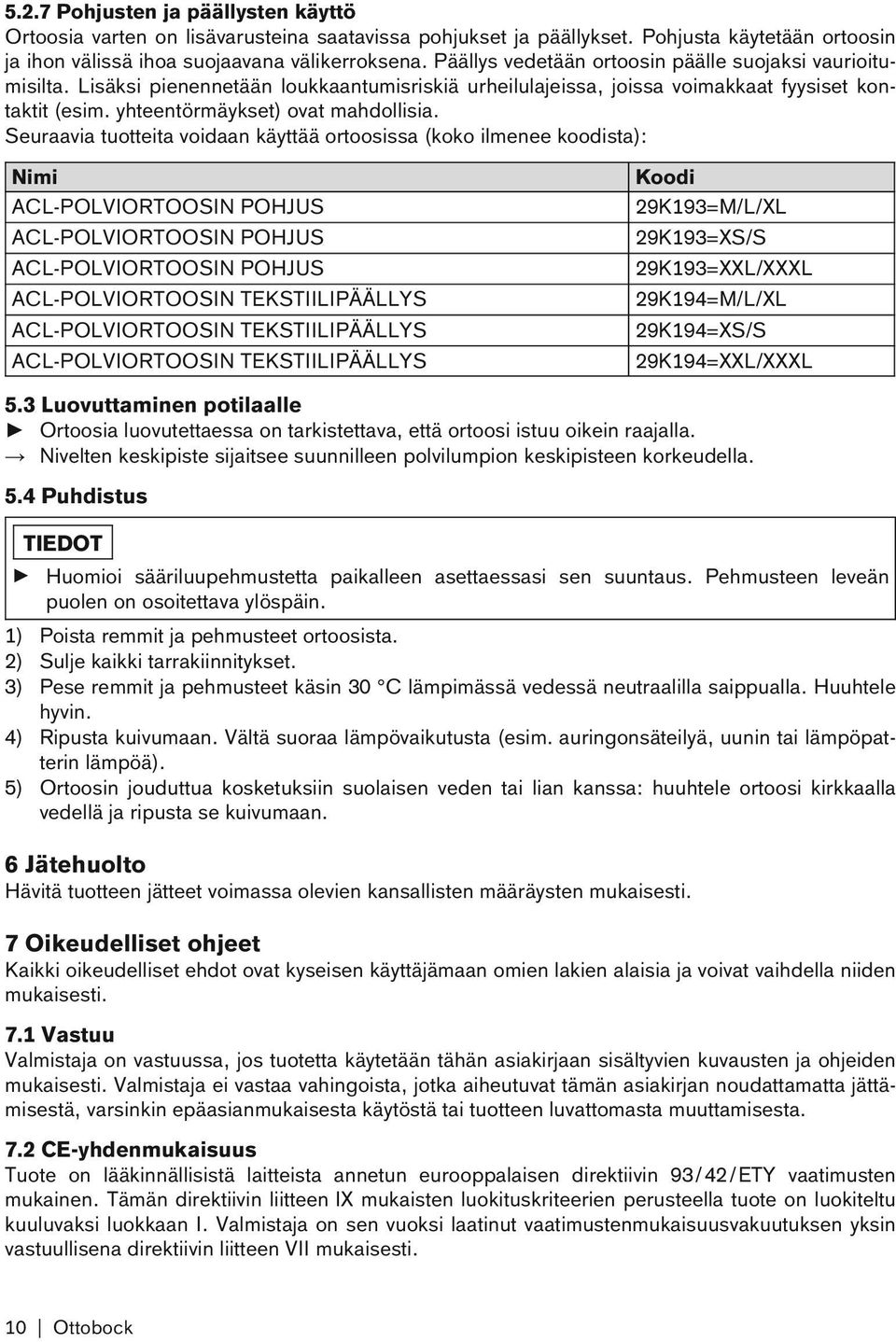 Seuraavia tuotteita voidaan käyttää ortoosissa (koko ilmenee koodista): Nimi ACL-POLVIORTOOSIN POHJUS ACL-POLVIORTOOSIN POHJUS ACL-POLVIORTOOSIN POHJUS ACL-POLVIORTOOSIN TEKSTIILIPÄÄLLYS