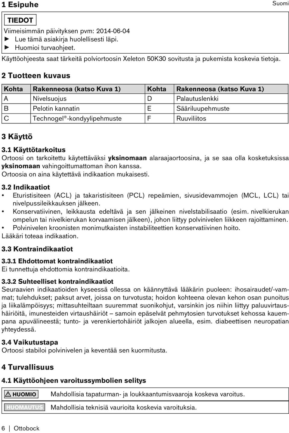 2 Tuotteen kuvaus Kohta Rakenneosa (katso Kuva 1) Kohta Rakenneosa (katso Kuva 1) A Nivelsuojus D Palautuslenkki B Pelotin kannatin E Sääriluupehmuste C Technogel -kondyylipehmuste F Ruuviliitos 3