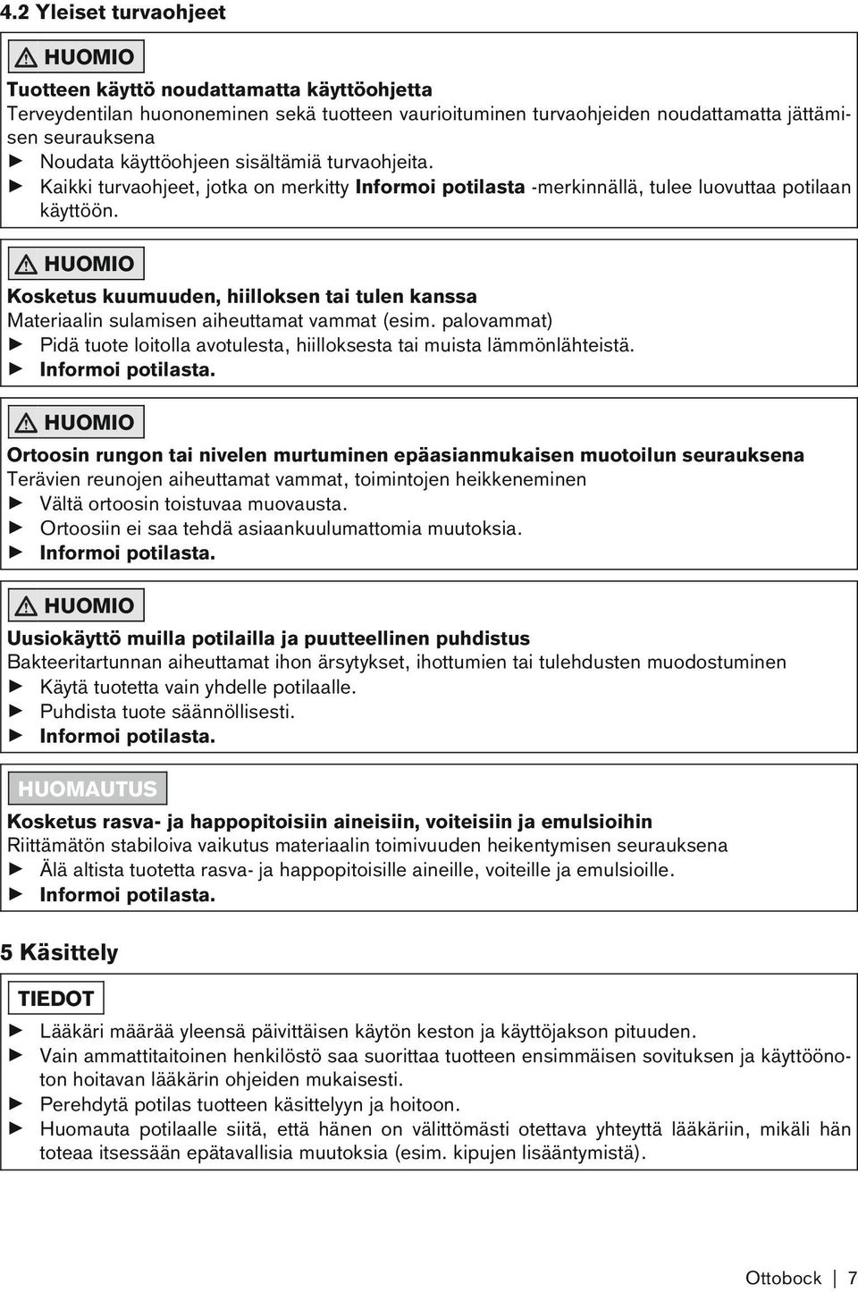 HUOMIO Kosketus kuumuuden, hiilloksen tai tulen kanssa Materiaalin sulamisen aiheuttamat vammat (esim. palovammat) Pidä tuote loitolla avotulesta, hiilloksesta tai muista lämmönlähteistä.