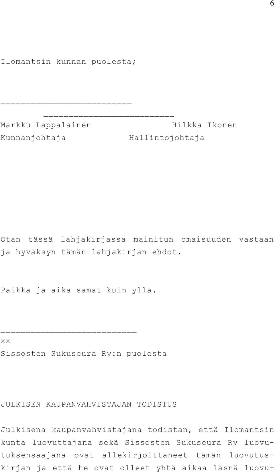 xx Sissosten Sukuseura Ry:n puolesta JULKISEN KAUPANVAHVISTAJAN TODISTUS Julkisena kaupanvahvistajana todistan, että