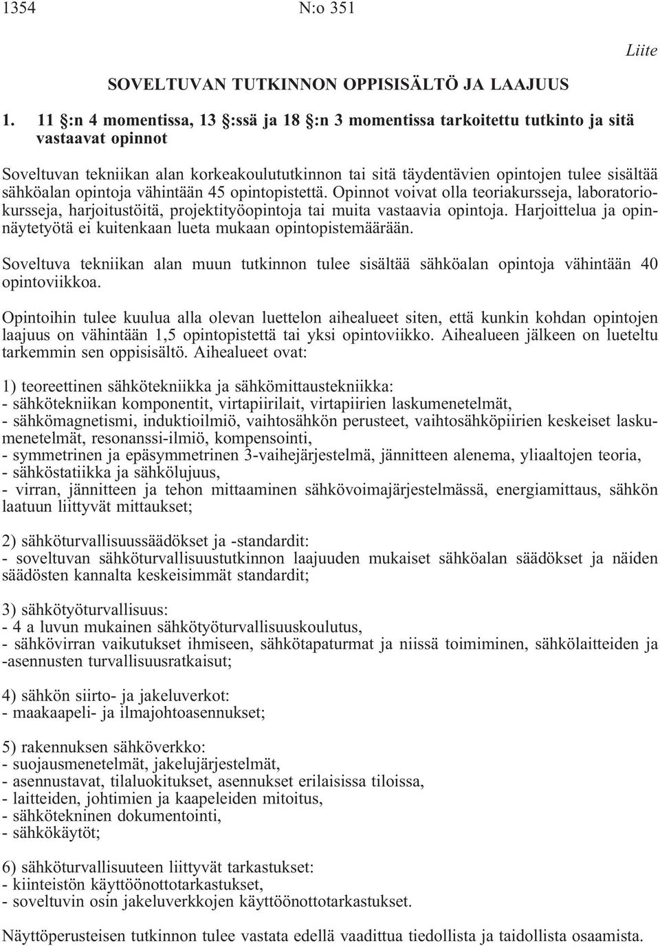 sähköalan opintoja vähintään 45 opintopistettä. Opinnot voivat olla teoriakursseja, laboratoriokursseja, harjoitustöitä, projektityöopintoja tai muita vastaavia opintoja.