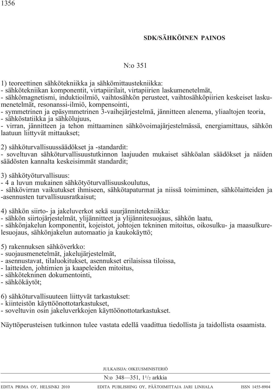 yliaaltojen teoria, - sähköstatiikka ja sähkölujuus, - virran, jännitteen ja tehon mittaaminen sähkövoimajärjestelmässä, energiamittaus, sähkön laatuun liittyvät mittaukset; 2)