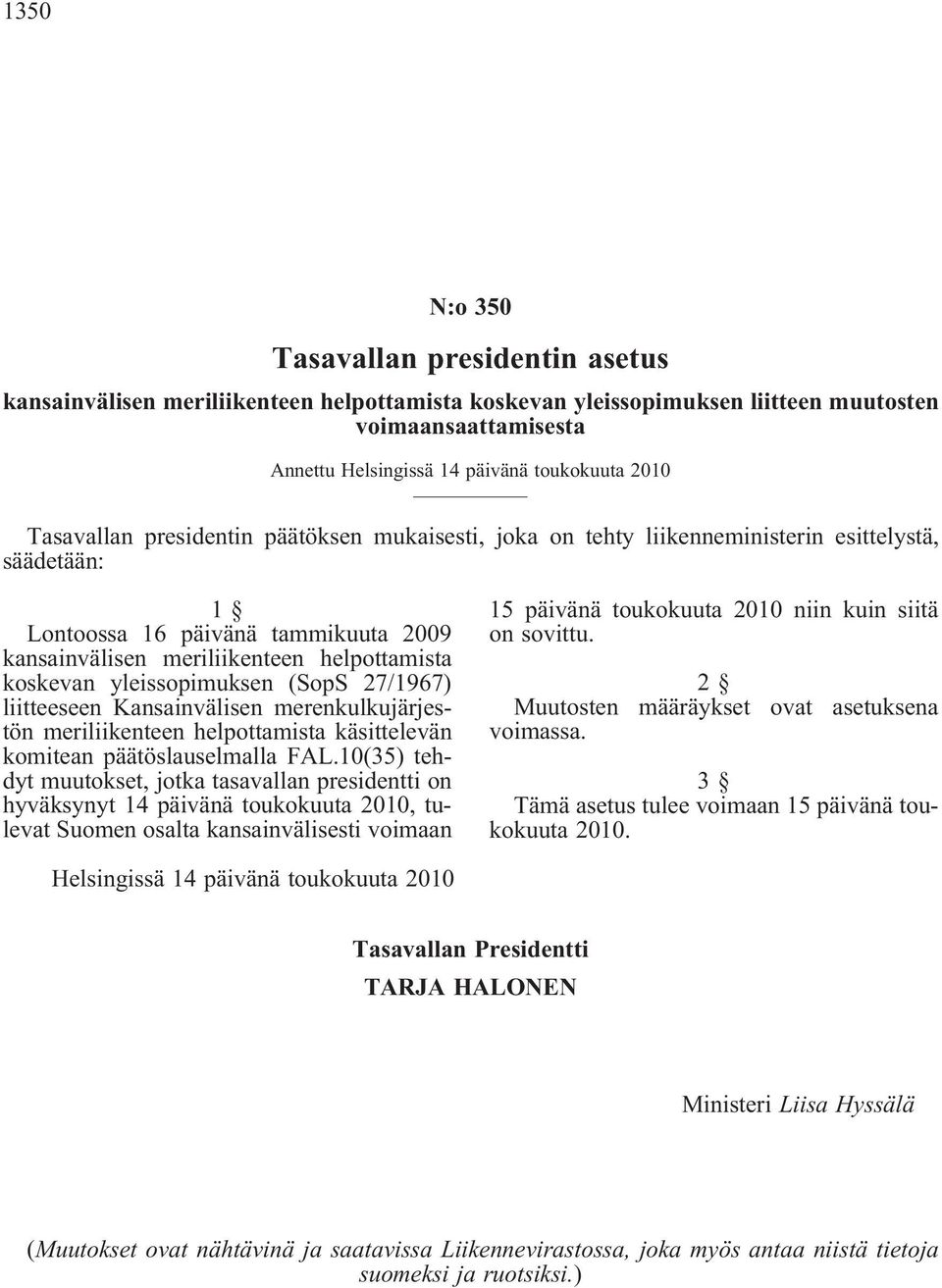 yleissopimuksen (SopS 27/1967) liitteeseen Kansainvälisen merenkulkujärjestön meriliikenteen helpottamista käsittelevän komitean päätöslauselmalla FAL.