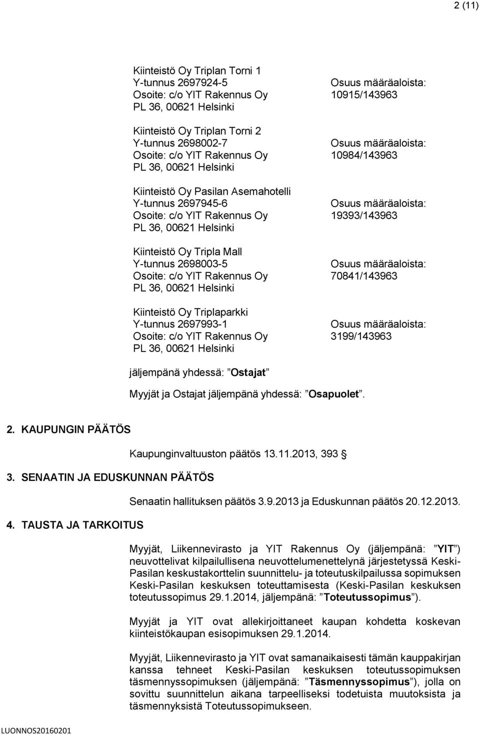SENAATIN JA EDUSKUNNAN PÄÄTÖS 4. TAUSTA JA TARKOITUS Kaupunginvaltuuston päätös 13.11.2013,