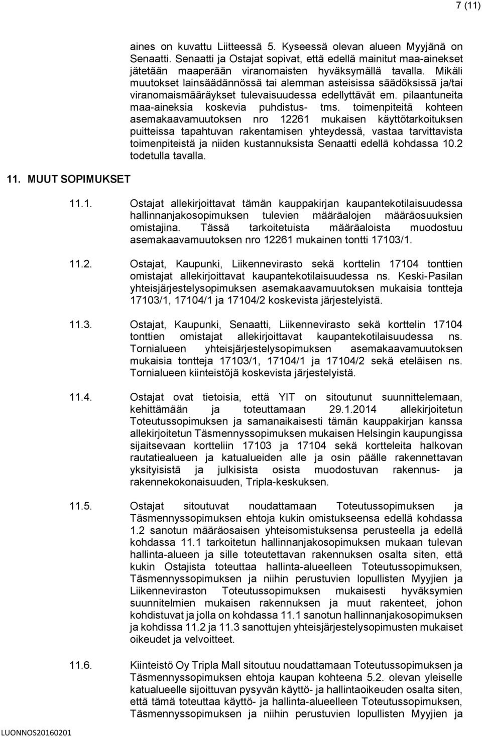 Mikäli muutokset lainsäädännössä tai alemman asteisissa säädöksissä ja/tai viranomaismääräykset tulevaisuudessa edellyttävät em. pilaantuneita maa-aineksia koskevia puhdistus- tms.