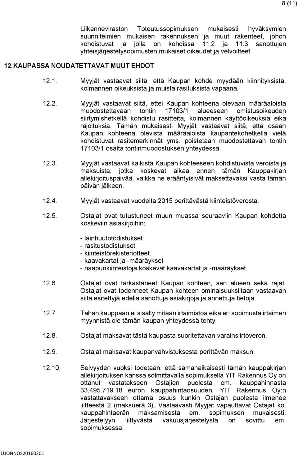 12.2. Myyjät vastaavat siitä, ettei Kaupan kohteena olevaan määräaloista muodostettavaan tontin 17103/1 alueeseen omistusoikeuden siirtymishetkellä kohdistu rasitteita, kolmannen käyttöoikeuksia eikä