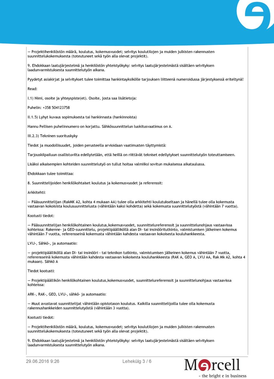 Pyydetyt asiakirjat ja selvitykset tulee toimittaa hankintayksikölle tarjouksen liitteenä numeroidussa järjestyksessä eriteltynä! Read: I.1) Nimi, osoite ja yhteyspiste(et).