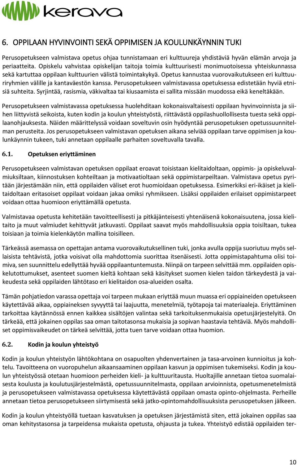 Opetus kannustaa vuorovaikutukseen eri kulttuuriryhmien välille ja kantaväestön kanssa. Perusopetukseen valmistavassa opetuksessa edistetään hyviä etnisiä suhteita.