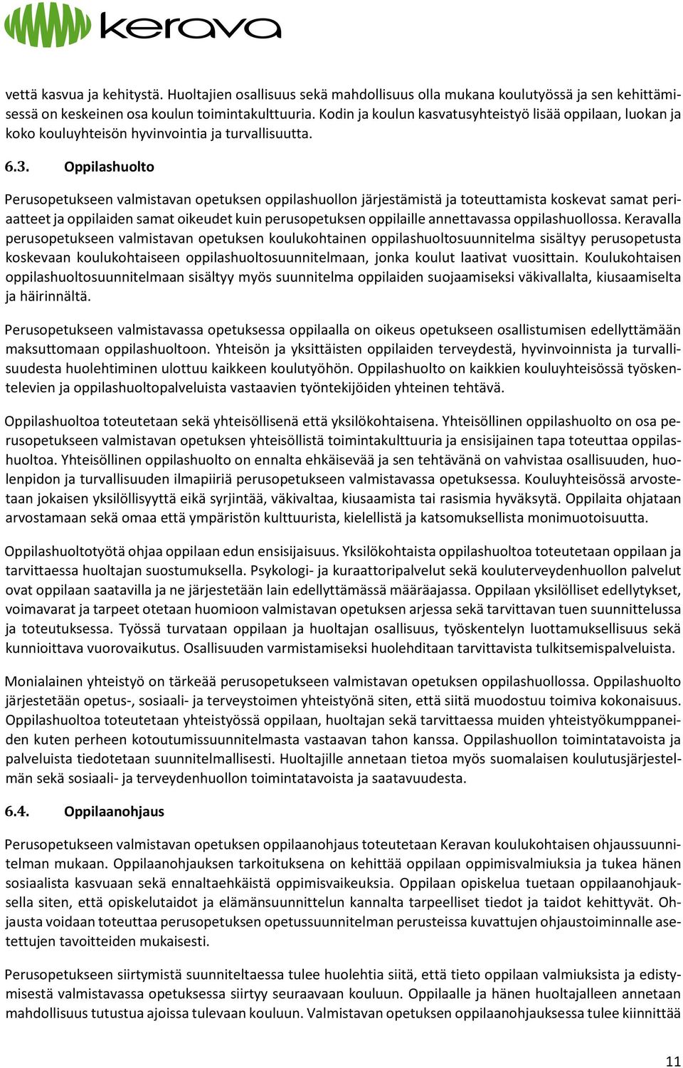 Oppilashuolto Perusopetukseen valmistavan opetuksen oppilashuollon järjestämistä ja toteuttamista koskevat samat periaatteet ja oppilaiden samat oikeudet kuin perusopetuksen oppilaille annettavassa
