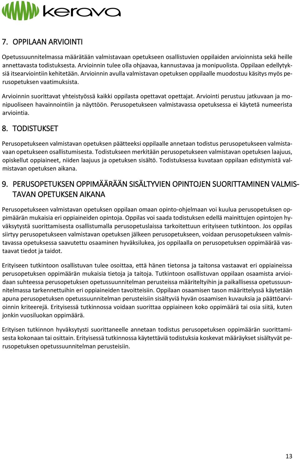 Arvioinnin avulla valmistavan opetuksen oppilaalle muodostuu käsitys myös perusopetuksen vaatimuksista. Arvioinnin suorittavat yhteistyössä kaikki oppilasta opettavat opettajat.