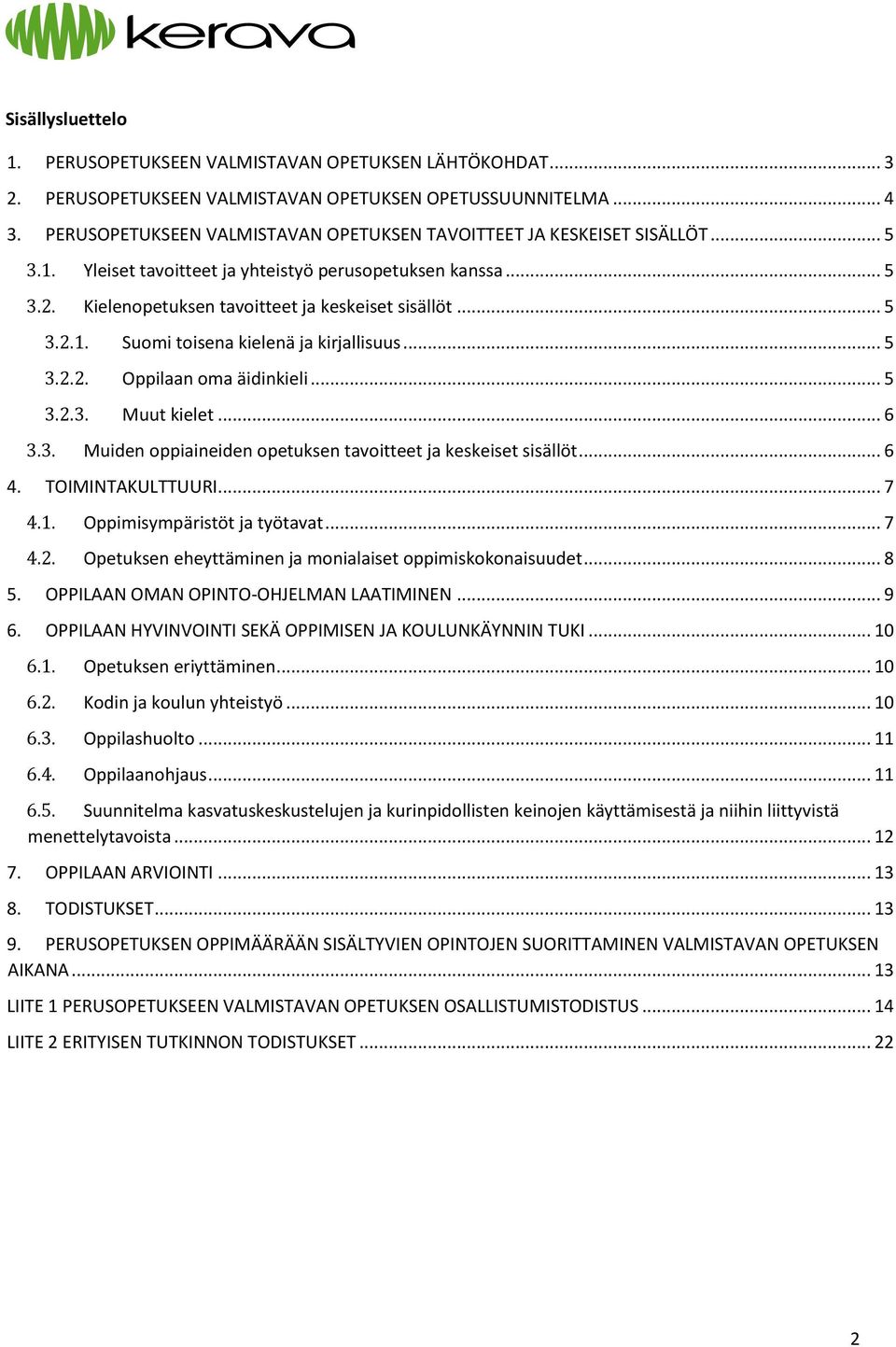 .. 5 3.2.2. Oppilaan oma äidinkieli... 5 3.2.3. Muut kielet... 6 3.3. Muiden oppiaineiden opetuksen tavoitteet ja keskeiset sisällöt... 6 4. TOIMINTAKULTTUURI... 7 4.1. Oppimisympäristöt ja työtavat.