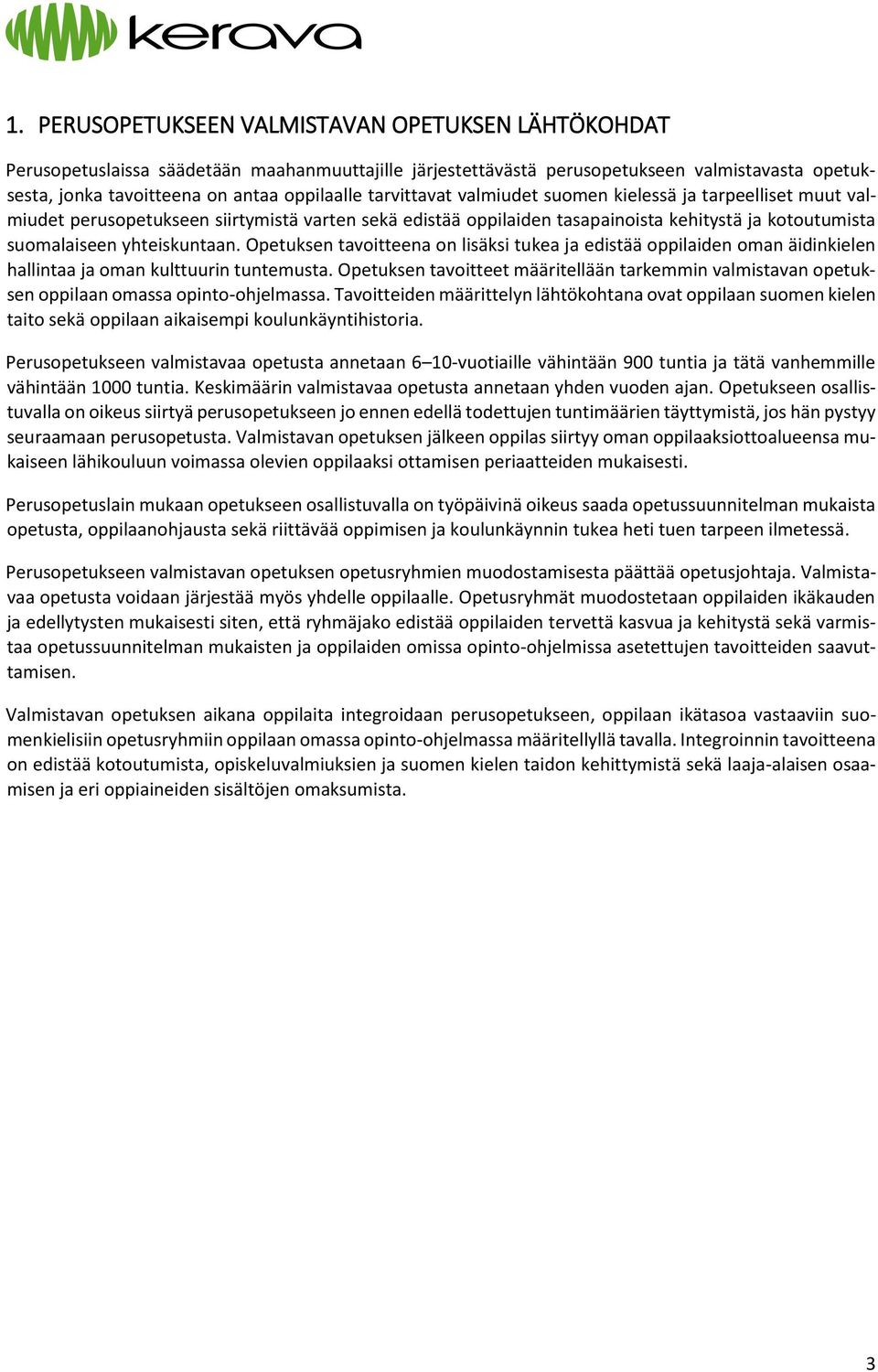 Opetuksen tavoitteena on lisäksi tukea ja edistää oppilaiden oman äidinkielen hallintaa ja oman kulttuurin tuntemusta.