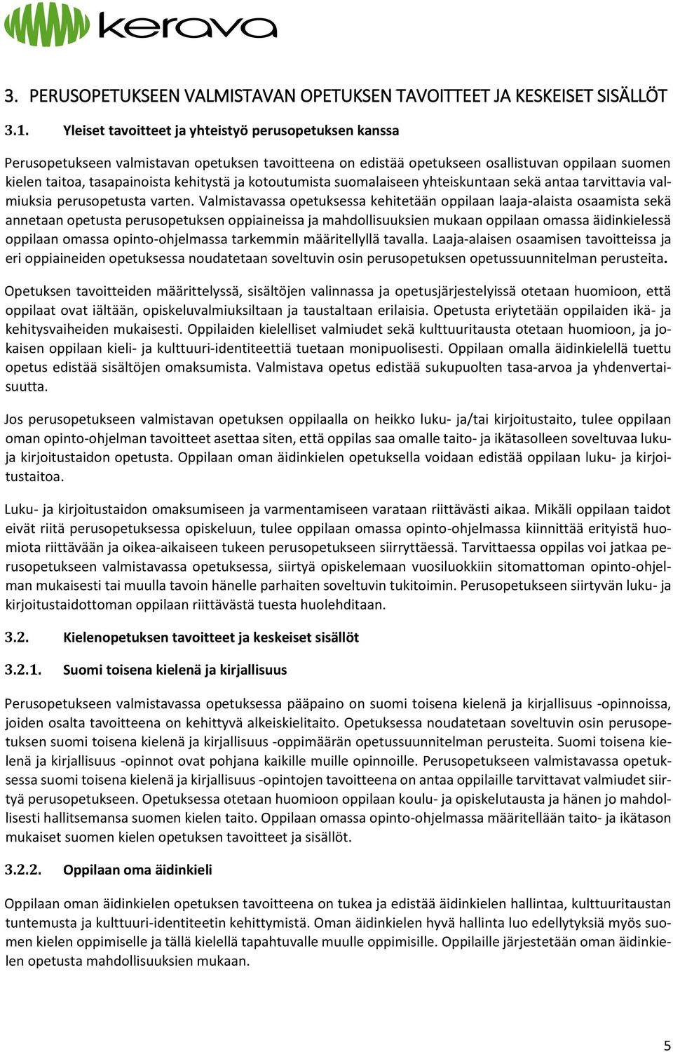 kotoutumista suomalaiseen yhteiskuntaan sekä antaa tarvittavia valmiuksia perusopetusta varten.