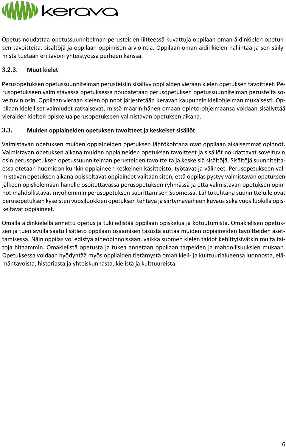 2.3. Muut kielet Perusopetuksen opetussuunnitelman perusteisiin sisältyy oppilaiden vieraan kielen opetuksen tavoitteet.
