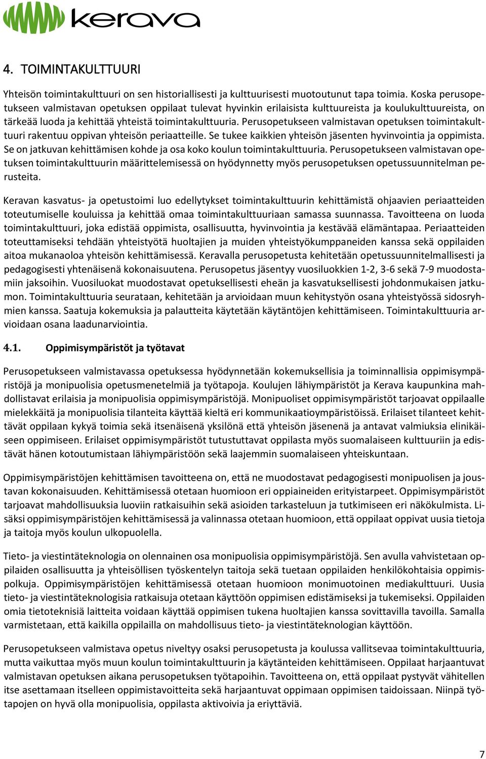 Perusopetukseen valmistavan opetuksen toimintakulttuuri rakentuu oppivan yhteisön periaatteille. Se tukee kaikkien yhteisön jäsenten hyvinvointia ja oppimista.